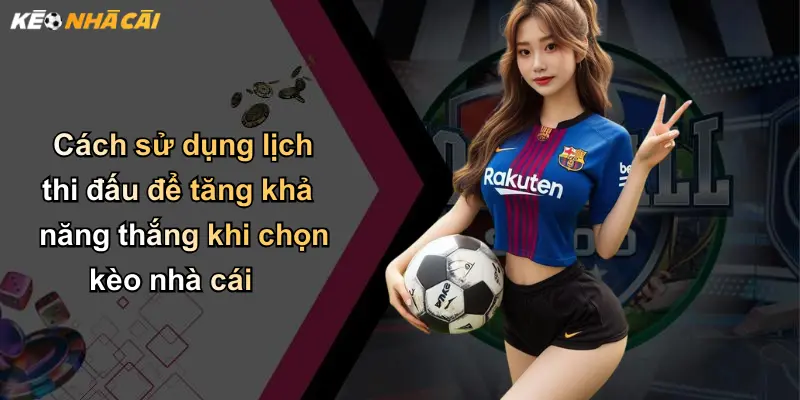 Cách sử dụng lịch thi đấu để tăng khả năng thắng khi chọn kèo nhà cái