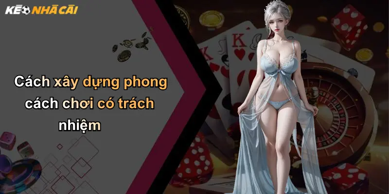Cách xây dựng phong cách chơi có trách nhiệm