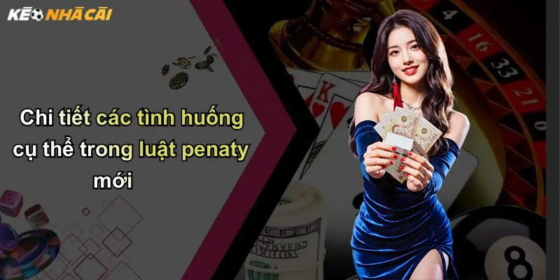 Chi tiết các tình huống cụ thể trong luật penaty mới