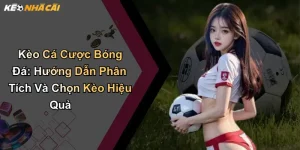 Kèo Cá Cược Bóng Đá: Hướng Dẫn Phân Tích Và Chọn Kèo Hiệu Quả