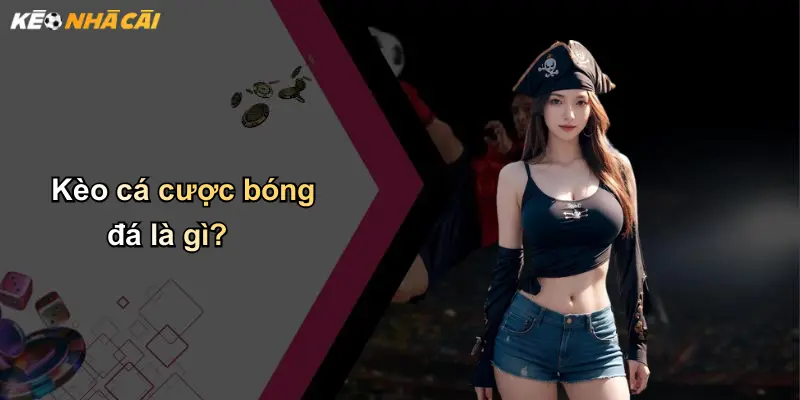 Kèo cá cược bóng đá là gì?