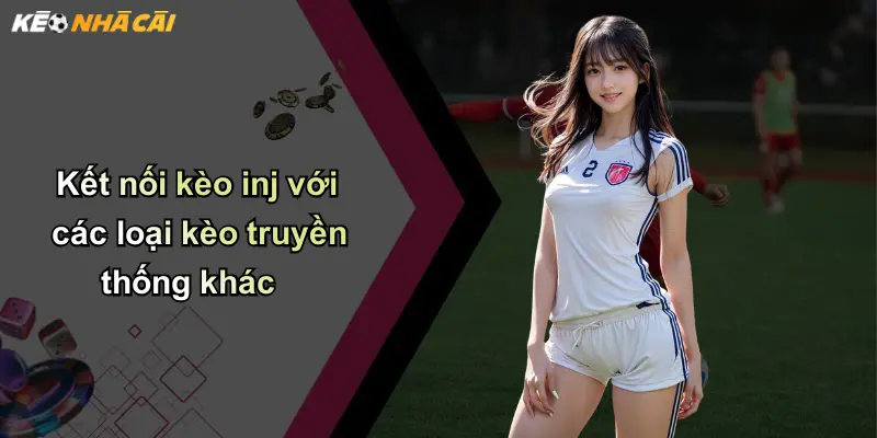 Kết nối kèo inj với các loại kèo truyền thống khác