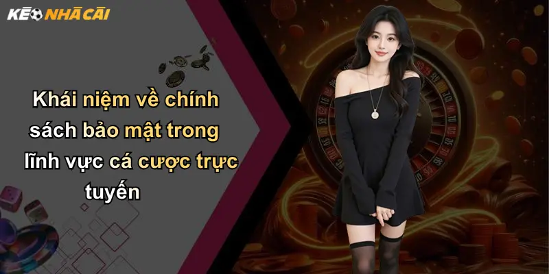 Khái niệm về chính sách bảo mật trong lĩnh vực cá cược trực tuyến