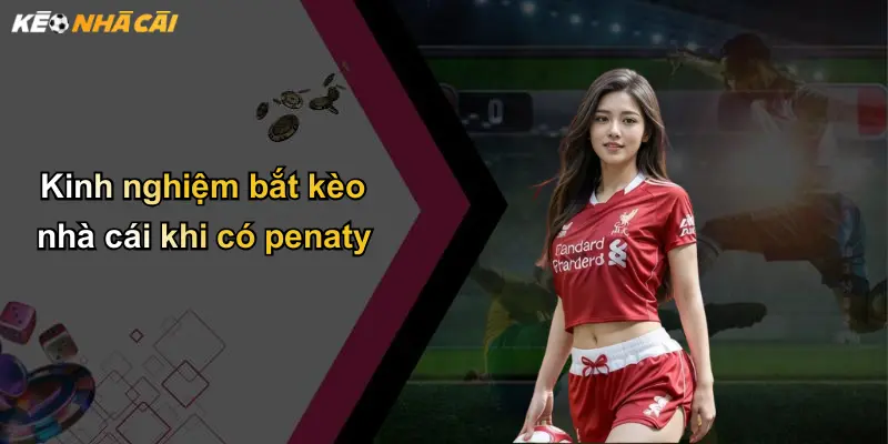 Kinh nghiệm bắt kèo nhà cái khi có penaty