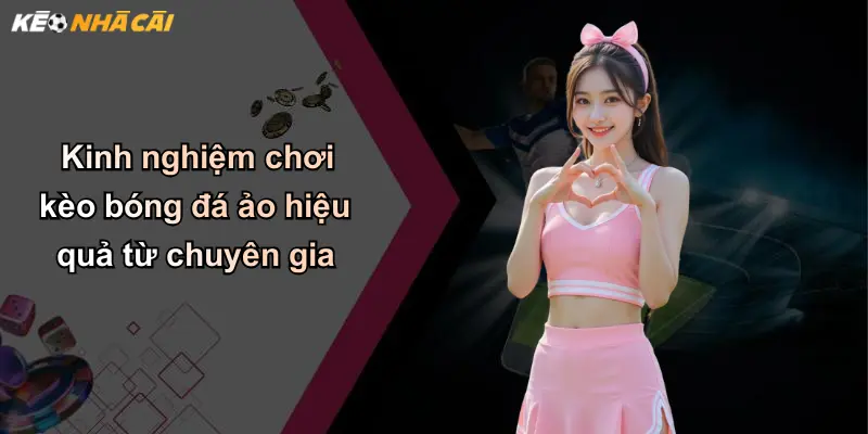 Kinh nghiệm chơi kèo bóng đá ảo hiệu quả từ chuyên gia