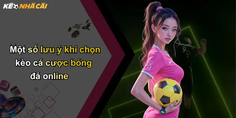 Một số lưu ý khi chọn kèo cá cược bóng đá online
