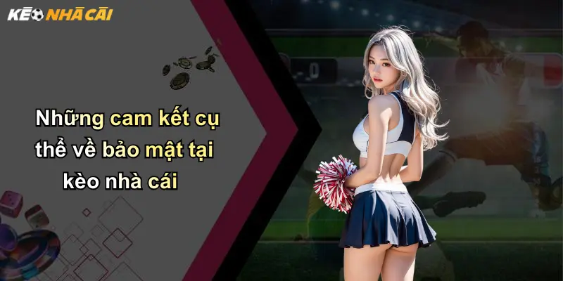 Những cam kết cụ thể về bảo mật tại kèo nhà cái