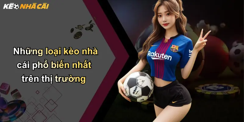Những loại kèo nhà cái phổ biến nhất trên thị trường