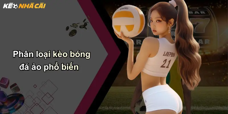Phân loại kèo bóng đá ảo phổ biến