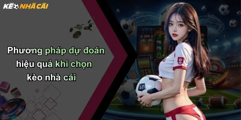 Phương pháp dự đoán hiệu quả khi chọn kèo nhà cái