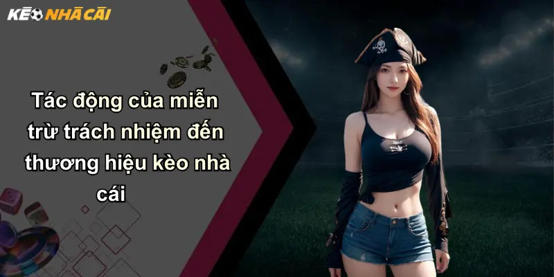 Tác động của miễn trừ trách nhiệm đến thương hiệu kèo nhà cái