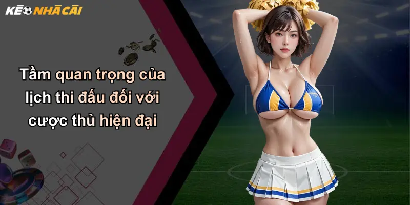 Tầm quan trọng của lịch thi đấu đối với cược thủ hiện đại