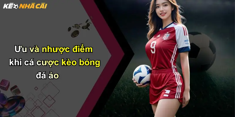 Ưu và nhược điểm khi cá cược kèo bóng đá ảo