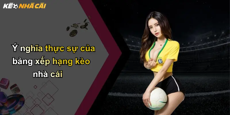 Ý nghĩa thực sự của bảng xếp hạng kèo nhà cái