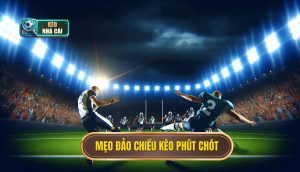 Mẹo đảo chiều kèo phút chót