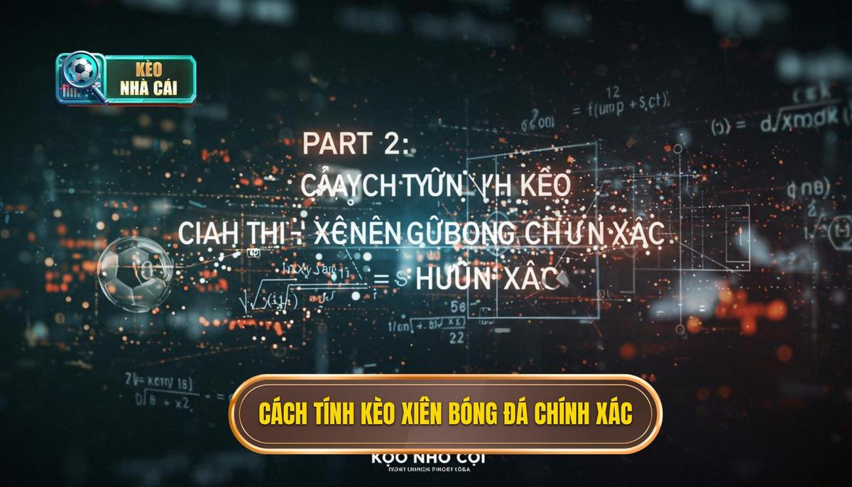 Kèo Xiên Bóng Đá: Phân Tích Chuyên Sâu, Chiến Lược Chinh Phục & Bí Quyết Thắng Lớn 3 Phần 2_ Cách Tính Kèo Xiên Bóng Đá Chuẩn Xác