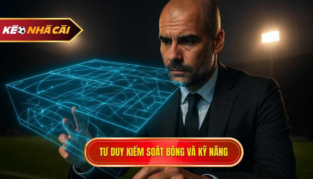 Tư duy Kiểm soát bóng_ Không chỉ là kỹ năng chân