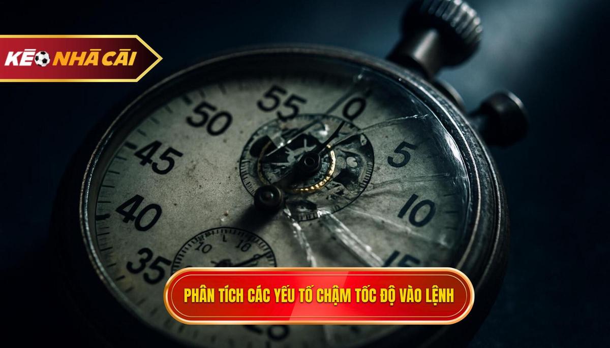 Phân Tích Chuyên Sâu Các Yếu Tố Làm Chậm Tốc Độ Vào Lệnh