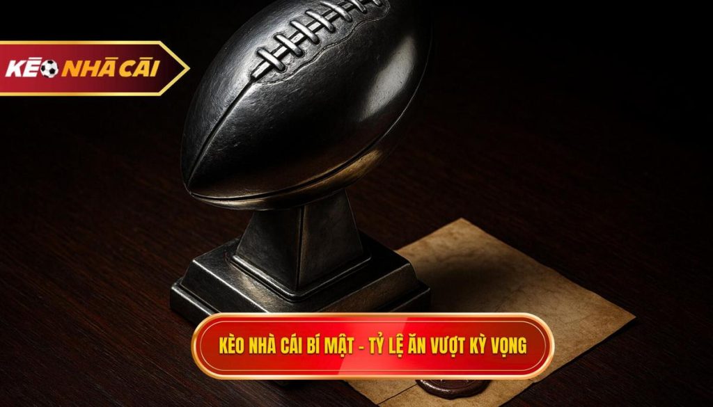 kèo nhà cái bí mật – tỷ lệ ăn vượt kỳ vọng