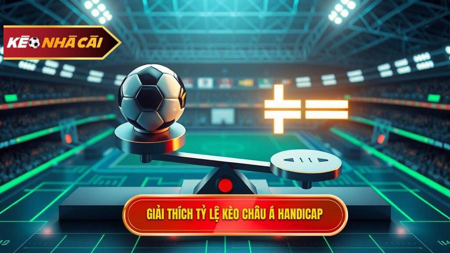 Tỷ lệ kèo châu Á là gì? Bản chất của Handicap