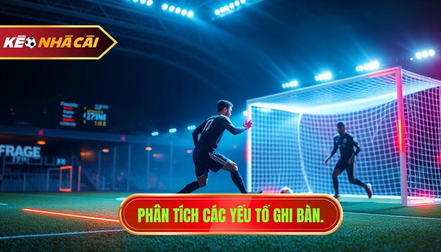Các yếu tố then chốt khi đánh giá khả năng ghi bàn trận này