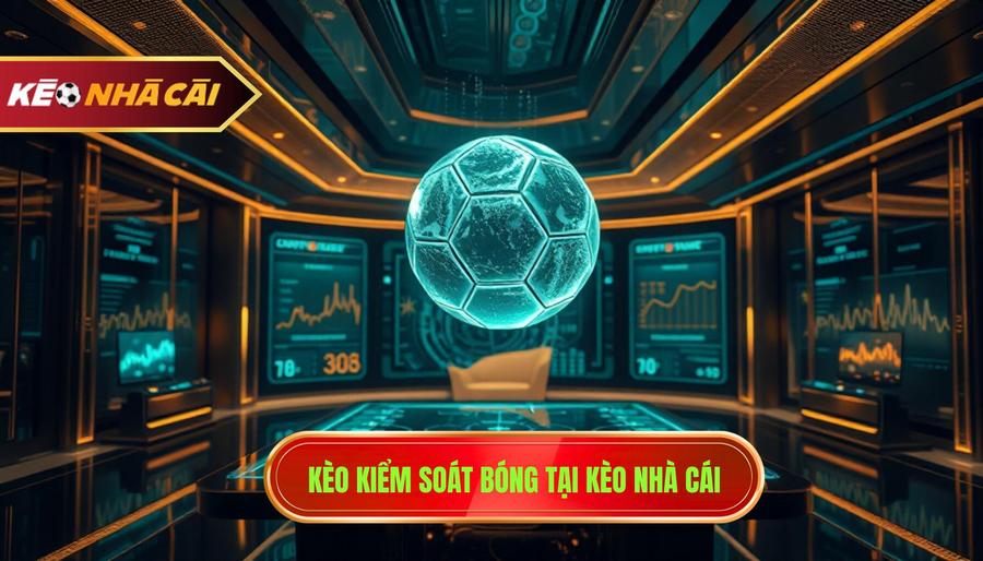 Kèo Theo Kiểm Soát Bóng - Bí Quyết Soi Kèo Chuẩn Từ KÈO NHÀ CÁI 1 Kèo Theo Kiểm Soát Bóng - Bí Quyết Soi Kèo Chuẩn Từ KÈO NHÀ CÁI