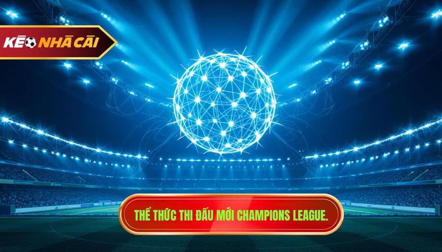 Tin Champions League: Toàn Cảnh Đấu Trường Danh Giá Nhất Châu Âu 2 Sự Thay Đổi Thể Thức Champions League: Bước Ngoặt Lịch Sử